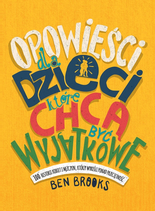Opowieści dla dzieci, które chcą być wyjątkowe.. 100 historii kobiet i mężczyzn, którzy wyrośli ponad przeciętność