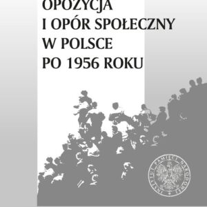 Opozycja i opór społeczny w Polsce po 1956 roku, t. 4.