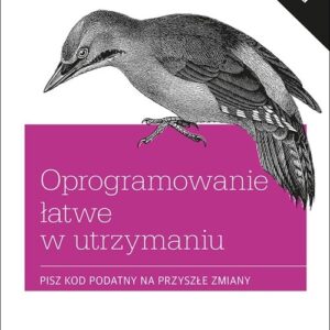 Oprogramowanie łatwe w utrzymaniu. Pisz kod podatny na przyszłe zmiany
