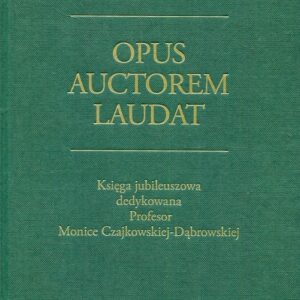 Opus auctorem laudat. Księga jubileuszowa dedykowana Profesor Monice Czajkowskiej-Dąbrowskiej