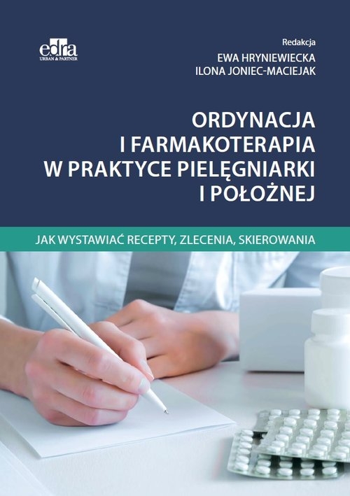 Ordynacja i farmakoterapia w praktyce pielęgniarki i położnej. Jak wystawiać recepty, zlecenia, skierowania