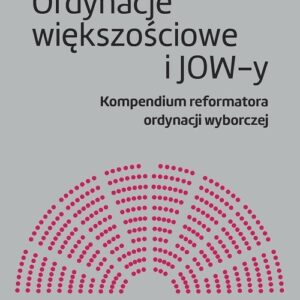 Ordynacje większościowe i JOW-y. Kompendium reformatora ordynacji wyborczej
