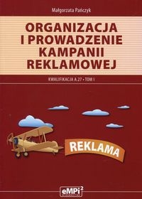 Organizacja i prowadzenie kampani reklamowej Tom 1 Kwalifikacja A.27. Technikum