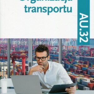 Organizacja transportu Część 2 Podręcznik Kwalifikacja AU.32. Technik logistyk