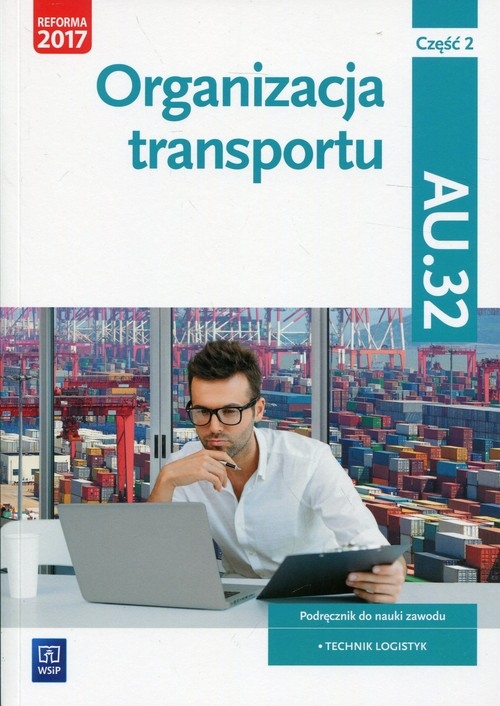 Organizacja transportu Część 2 Podręcznik Kwalifikacja AU.32. Technik logistyk