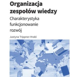 Organizacja zespołów wiedzy. Charakterystyka, funkcjonowanie, rozwój
