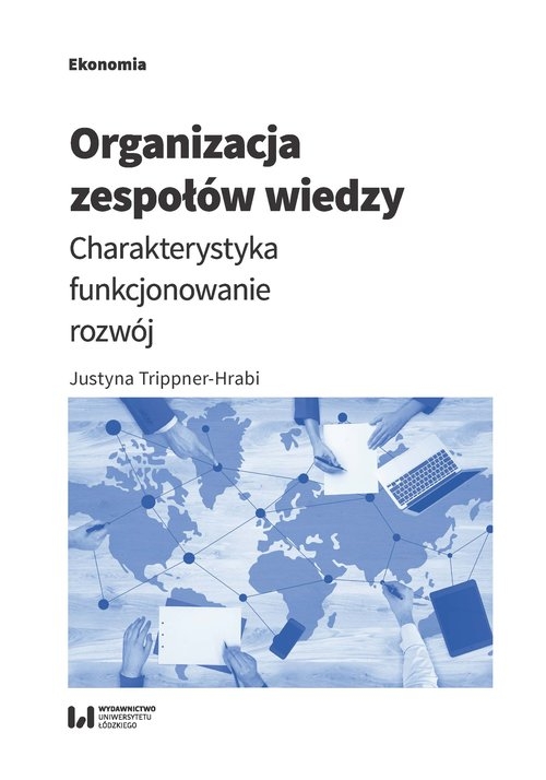 Organizacja zespołów wiedzy. Charakterystyka, funkcjonowanie, rozwój