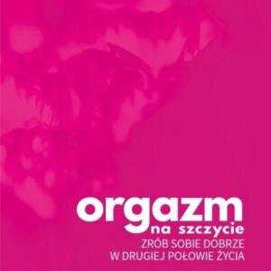 Orgazm na szczycie. Zrób sobie dobrze w drugiej połowie życia