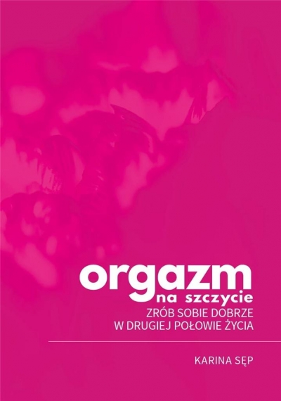 Orgazm na szczycie. Zrób sobie dobrze w drugiej połowie życia