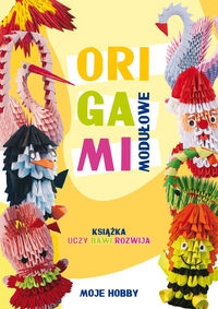 Origami modułowe. Książka uczy, bawi, rozwija