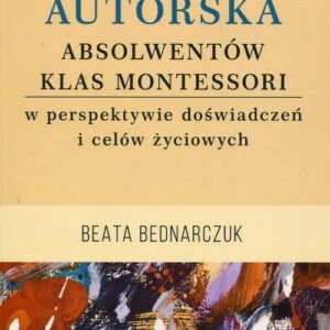 Osobowość autorska absolwentów klas Montessori. w perspektywie doświadczeń i celów życiowych