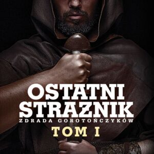 Ostatni strażnik Tom I Zdrada Gorotończyków