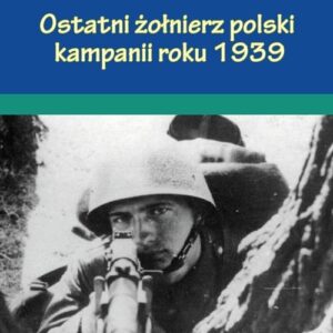 Ostatni żołnierz polski kampanii roku 1939