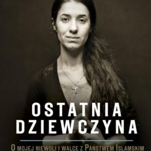 Ostatnia dziewczyna. O mojej niewoli i walce z Państwem Islamskim