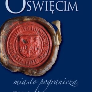 Oświęcim - miasto pogranicza Tom 1