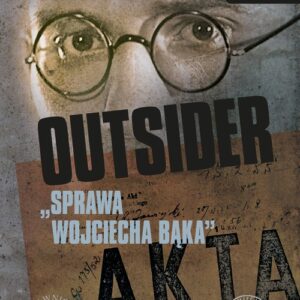 Outsider Sprawa Wojciecha Bąka. Wybór źródeł