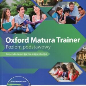 Oxford Matura Trainer Poziom podstawowy Podręcznik wieloletni z płytą CDmp3. Repetytorium z języka angielskiego