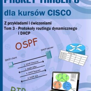 Packet Tracer 6 dla kursów CISCO Tom 3. Protokoły routingu dynamicznego i DHCP