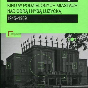 Pałace i koszary Kino w podzielonych miastach nad Odrą i Nysą Łużycką. 1945-1989