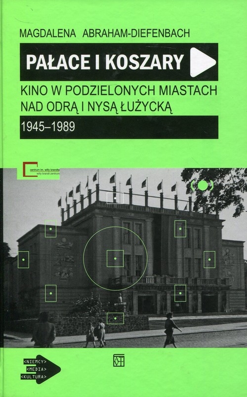 Pałace i koszary Kino w podzielonych miastach nad Odrą i Nysą Łużycką. 1945-1989