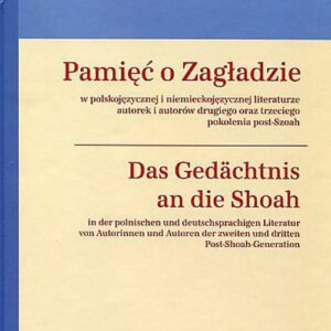 Pamięć o Zagładzie w polskojęzycznej i niemieckojęzycznej literaturze. Das Gedächtnis an die Shoah in der polnischen Und deutschsprachigen