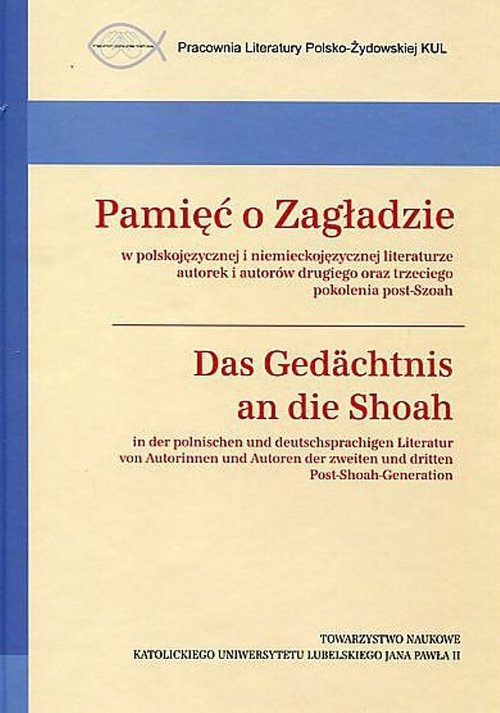 Pamięć o Zagładzie w polskojęzycznej i niemieckojęzycznej literaturze. Das Gedächtnis an die Shoah in der polnischen Und deutschsprachigen