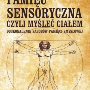 Pamięć sensoryczna czyli myśleć ciałem. Doskonalenie zasobów pamięci zmysłowej