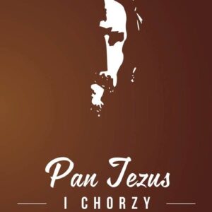 Pan Jezus i chorzy. Modlitewnik dla osób chorych i nie tylko