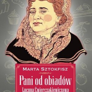Pani od obiadów. Lucyna Ćwierczakiewiczowa historia życia