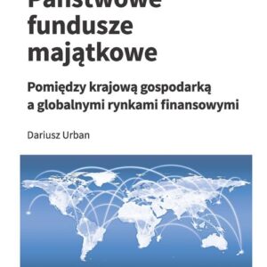 Państwowe fundusze majątkowe. Pomiędzy krajową gospodarką a globalnymi rynkami finansowymi