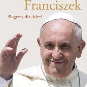 Papież Franciszek. Biografia dla dzieci