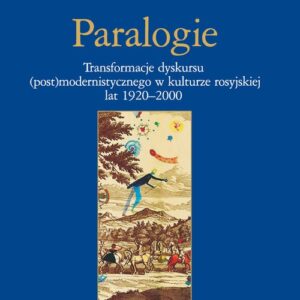 Paralogie. Transformacje dyskursu (post)modernistycznego w kulturze rosyjskiej lat 1920-2000