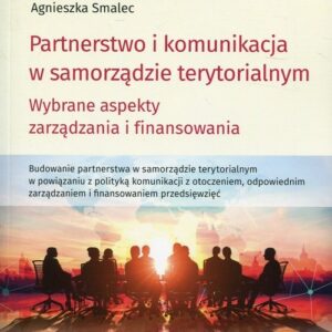 Partnerstwo i komunikacja w samorządzie terytorialnym. Wybrane aspekty zarządzania i finansowania