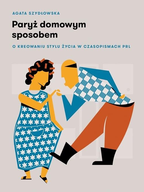 Paryż domowym sposobem.. O kreowaniu stylu życia w czasopismach PRL