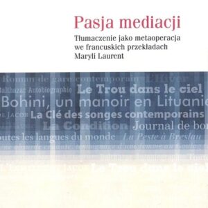 Pasja mediacji. Tłumaczenie jako metaoperacja we francuskich przekładach Maryli Laurent