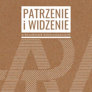 Patrzenie i widzenie w kontekstach kulturoznawczych