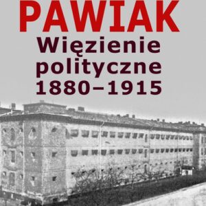 Pawiak. Więzienie polityczne 1880-1915