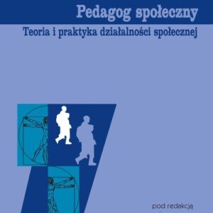 Pedagog społeczny. Teoria i praktyka działalności społecznej