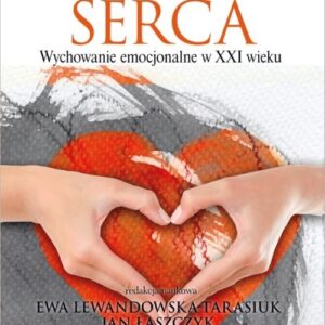 Pedagogika serca. Wychowanie emocjonalne w XXI wieku