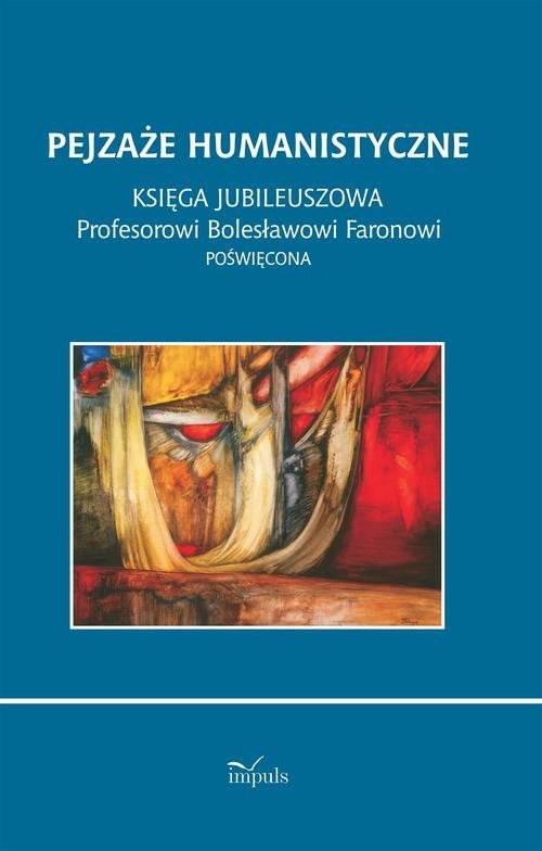 Pejzaże humanistyczne. Księga jubileuszowa Profesorowi Bolesławowi Faronowi poświęcona