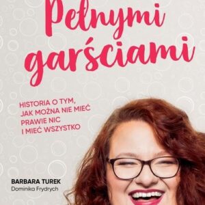 Pełnymi garściami.. Historia o tym, jak można nie mieć prawie nic i mieć wszystko