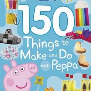 Peppa Pig 150 Things to Make and Do with Peppa
