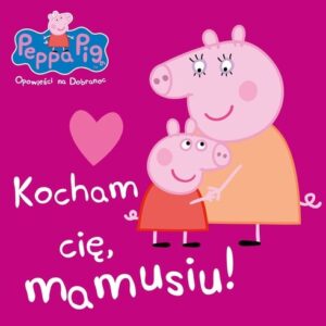 Peppa Pig Opowieści na dobranoc nr 7 Kocham Cię mamusiu!