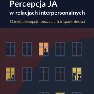 Percepcja Ja w relacjach interpersonalnych. O metapercepcji i poczuciu transparentności