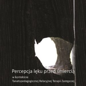 Percepcja lęku przed śmiercią w kontekście Tanatopedagogicznej Relacyjnej Terapii Zastępczej