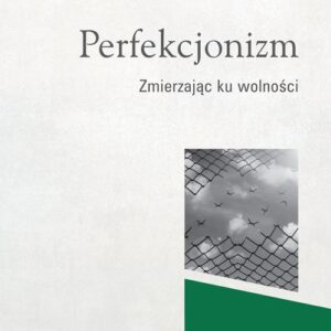Perfekcjonizm. Zmierzając ku wolności