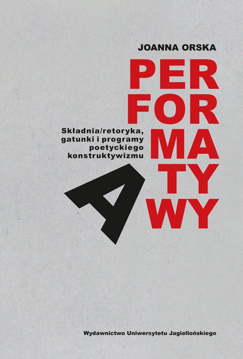 Performatywy. Składnia/retoryka, gatunki i programy poetyckiego konstruktywizm