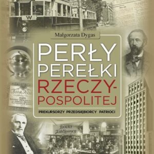 Perły Perełki Rzeczypospolitej. Prekursorzy Przedsiębiorcy Patrioci