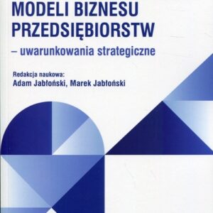 Perspektywy rozwoju modeli biznesu przedsiębiorstw. uwarunkowania strategiczne