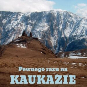 Pewnego razu na Kaukazie. Dziennik awanturniczy z podróży po Gruzji i Armenii.